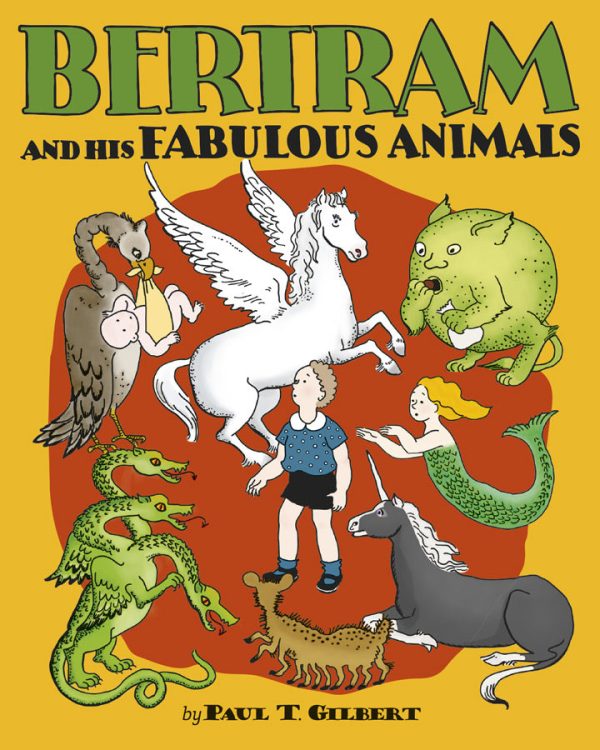 Paul T. Gilbert: Bertram and His Fabulous Animals